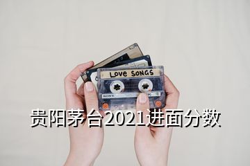 貴陽茅臺2021進面分數