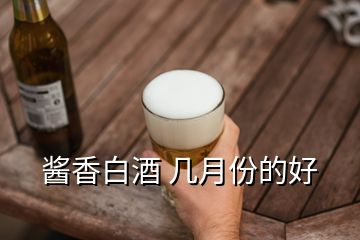 醬香白酒 幾月份的好