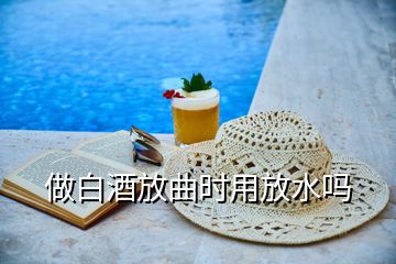 做白酒放曲時(shí)用放水嗎