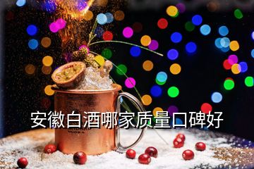 安徽白酒哪家質(zhì)量口碑好