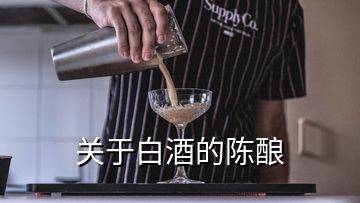 關(guān)于白酒的陳釀