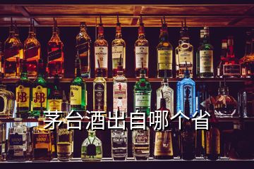 茅臺酒出自哪個(gè)省