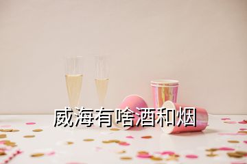 威海有啥酒和煙