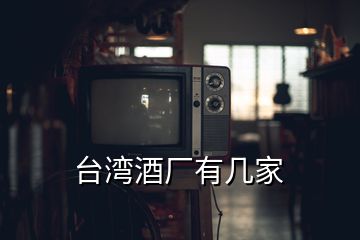 臺(tái)灣酒廠有幾家