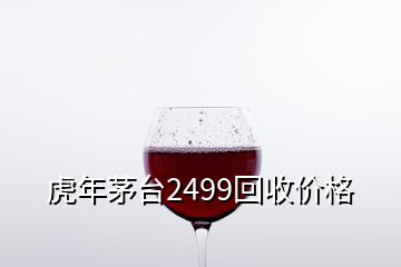 虎年茅臺(tái)2499回收價(jià)格