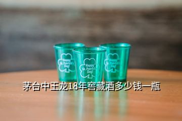 茅臺(tái)中王龍18年窖藏酒多少錢一瓶