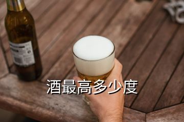 酒最高多少度