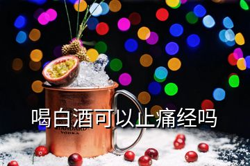 喝白酒可以止痛經(jīng)嗎