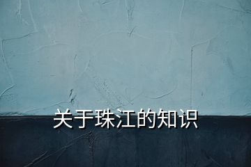 關(guān)于珠江的知識