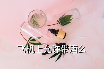 飛機(jī)上允許帶酒么