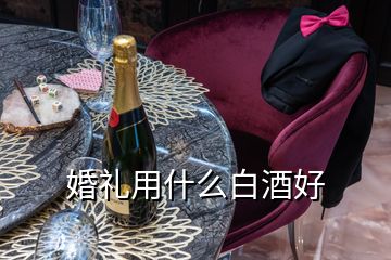 婚禮用什么白酒好