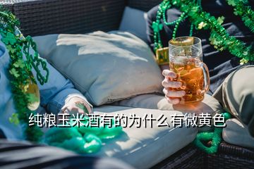 純糧玉米酒有的為什么有微黃色