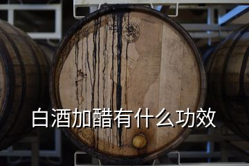 白酒加醋有什么功效