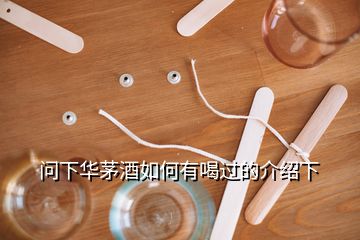 問(wèn)下華茅酒如何有喝過(guò)的介紹下