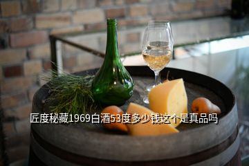 匠度秘藏1969白酒53度多少錢(qián)這個(gè)是真品嗎