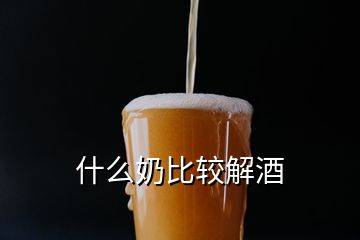 什么奶比較解酒