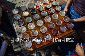 網(wǎng)購茅臺迎賓酒為什么比官網(wǎng)便宜