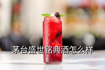 茅臺(tái)盛世銘典酒怎么樣