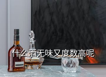 什么酒無味又度數(shù)高呢