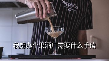 我想辦個果酒廠需要什么手續(xù)