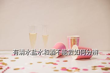 有清水鹽水和酒不能嘗如何分辨