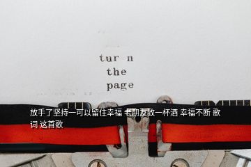 放手了堅持一可以留住幸福 老朋友致一杯酒 幸福不斷 歌詞 這首歌