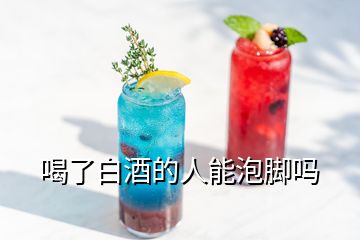 喝了白酒的人能泡腳嗎