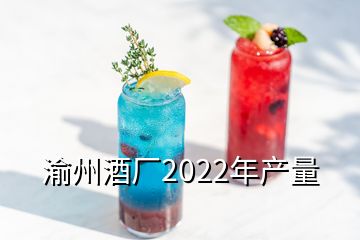 渝州酒廠2022年產(chǎn)量