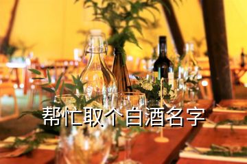 幫忙取個(gè)白酒名字