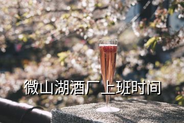 微山湖酒廠上班時(shí)間