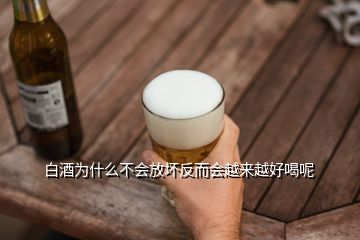 白酒為什么不會(huì)放壞反而會(huì)越來越好喝呢