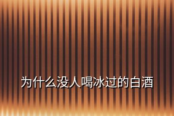 為什么沒(méi)人喝冰過(guò)的白酒