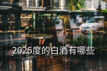 2025度的白酒有哪些