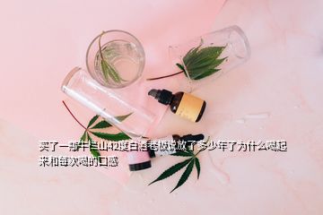 買了一瓶牛欄山42度白酒老板說(shuō)放了多少年了為什么喝起來(lái)和每次喝的口感