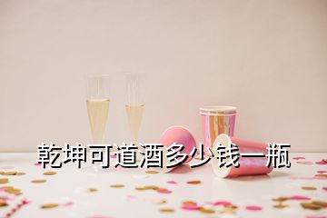 乾坤可道酒多少錢一瓶