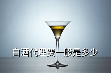 白酒代理費(fèi)一般是多少