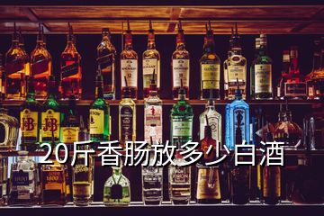 20斤香腸放多少白酒