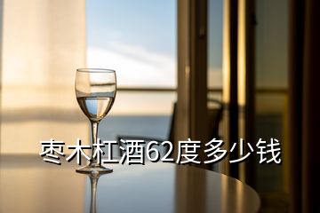 棗木杠酒62度多少錢