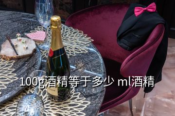 100g酒精等于多少 ml酒精