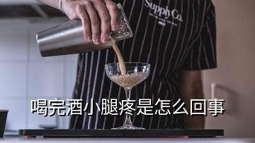 喝完酒小腿疼是怎么回事