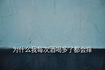 為什么我每次酒喝多了都會癢