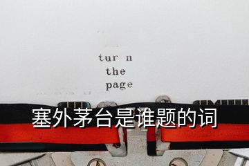 塞外茅臺(tái)是誰(shuí)題的詞