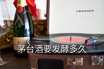 茅臺(tái)酒要發(fā)酵多久