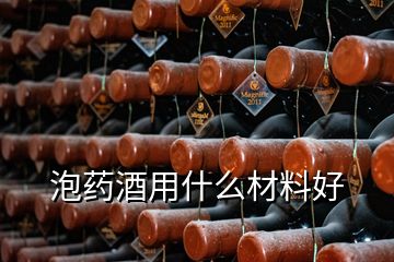 泡藥酒用什么材料好