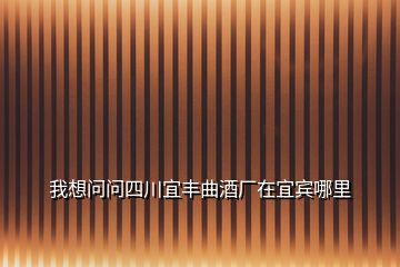 我想問問四川宜豐曲酒廠在宜賓哪里