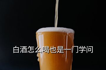 白酒怎么喝也是一門學(xué)問