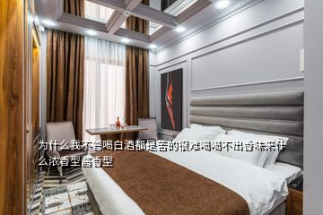 為什么我不管喝白酒都是苦的很難喝喝不出香味來什么濃香型醬香型