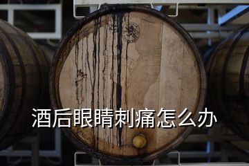 酒后眼睛刺痛怎么辦