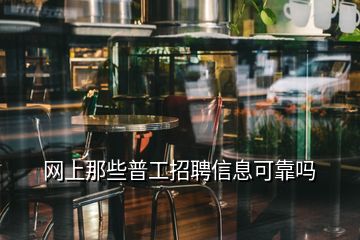 網(wǎng)上那些普工招聘信息可靠嗎