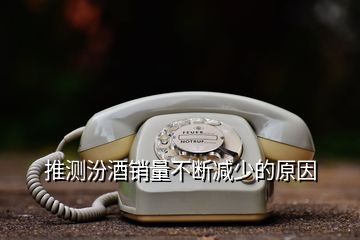 推測汾酒銷量不斷減少的原因